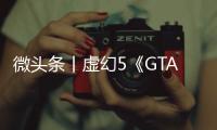 微頭條丨虛幻5《GTA6》粉絲概念預告 畫面效果炸裂了！