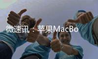 微速訊：蘋果MacBook自助維修計(jì)劃不允許用戶升級(jí)到更高的主板配置