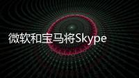微軟和寶馬將Skype for Business帶入5系