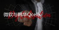 微軟與韓華Qcells達成美國光伏電池板最大規模供應協議