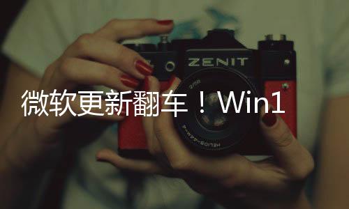 微軟更新翻車！Win10 出現(xiàn)藍(lán)屏、崩潰和網(wǎng)絡(luò)故障！