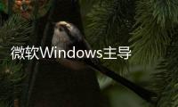 微軟Windows主導桌面市場，10年即將退出