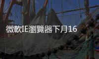 微軟IE瀏覽器下月16日退役　曾佔據95%市場份額