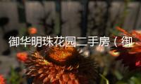 御華明珠花園二手房（御華明珠花園）