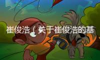 崔俊浩（關于崔俊浩的基本情況說明介紹）