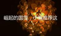 崛起的國(guó)貨，小編推薦這幾款！