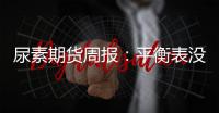 尿素期貨周報(bào)：平衡表沒有明顯驅(qū)動(dòng)，短期盤面波動(dòng)仍看印標(biāo)后續(xù)落實(shí)進(jìn)度