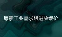 尿素工業(yè)需求跟進(jìn)放緩價(jià)格承壓運(yùn)行