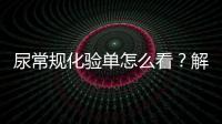 尿常規化驗單怎么看？解讀方法大公開