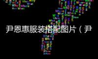 尹恩惠服裝搭配圖片（尹恩惠申世京樸信惠春夏服裝搭配）