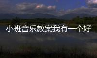 小班音樂教案我有一個好爸爸？（父母與孩子之間的愛教案）