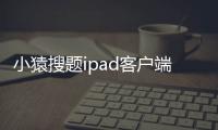 小猿搜題ipad客戶端軟件介紹（小猿搜題ipad客戶端）