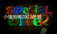 小豬班納2022冬裝 國潮正當時 煥發蓬勃青春感