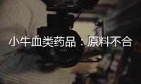 小牛血類藥品：原料不合格 部分企業停產
