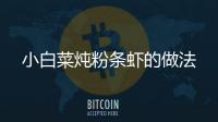 小白菜燉粉條蝦的做法