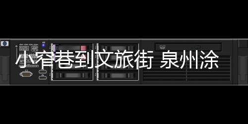 小窄巷到文旅街 泉州涂門街的進化史