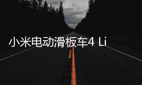 小米電動滑板車4 Lite（第二代）推出 續(xù)航里程有所提高