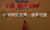 小米罕見發聲：余承東發布不實言論 請勿再抹黑同行誤導公眾