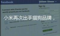 小米再次出手貓狗品牌，加速布局寵物智能家居（圖）