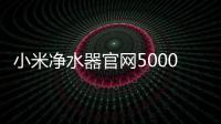 小米凈水器官網5000（小米凈水器官網）