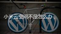 小米云空間不足怎么辦，小米官方解決方案：