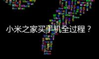 小米之家買手機全過程？ 手機之家參數對比