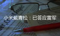 小米戴青松：已答應雷軍要把小米電視做“世界第一”