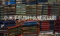 小米手機(jī)按什么鍵可以刷機(jī)（小米手機(jī)怎么刷機(jī)按什么鍵）