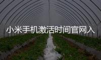小米手機激活時間官網入口？ 小米手機官網登錄