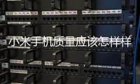 小米手機質量應該怎樣樣 小米手機返修率高嗎？