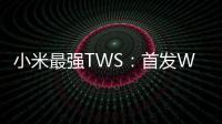 小米最強TWS：首發(fā)Wi