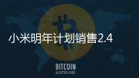 小米明年計(jì)劃銷售2.4億臺手機(jī)，它能擊敗蘋果和華為嗎？