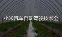 小米汽車自動(dòng)駕駛技術(shù)全棧自研且不對(duì)外銷售