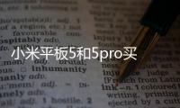 小米平板5和5pro買哪個好（買OPPOPad好還是買小米平板5Pro好呢？）