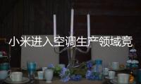 小米進入空調生產領域競爭需要更多市場主體