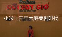 小米：開啟大屏美劇時代