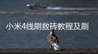 小米4線刷救磚教程及刷機包下載，刷機工具下載