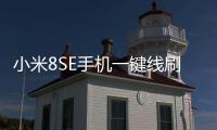 小米8SE手機一鍵線刷救磚教程，輕松刷回官方系統(tǒng)
