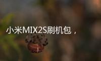 小米MIX2S刷機包，刷機救磚，流暢刷機