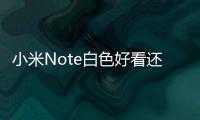 小米Note白色好看還是黑色好看？小米Note白色和黑色對比