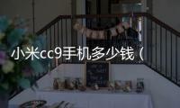 小米cc9手機多少錢（小米cc9手機參數介紹）