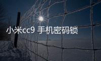 小米cc9 手機(jī)密碼鎖打不開、不開機(jī)一鍵解鎖法 極速開機(jī)