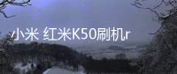 小米 紅米K50刷機(jī)root