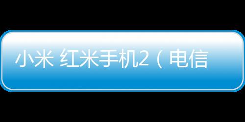 小米 紅米手機2（電信4G雙卡）手機刷機軟件