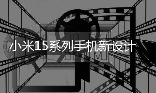 小米15系列手機(jī)新設(shè)計(jì)曝光：火山口過渡設(shè)計(jì)搭配外置閃光燈