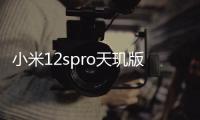 小米12spro天璣版續(xù)航 武林盟主小米12Sultra續(xù)航測(cè)試