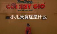 小兒厭食癥是什么