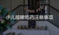 小兒咳嗽吃藥注意事項