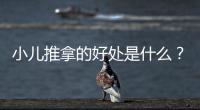 小兒推拿的好處是什么？小兒推拿的好處及手法