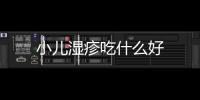 小兒濕疹吃什么好
